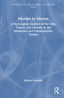 Murder in Motion : A Sociological Analysis of the City, Transit, and Identity in the Modernist and Postmodernist Thriller-9781032789330