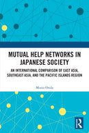 Mutual Help Networks in Japanese Society : An International Comparison of East Asia, Southeast Asia, and the Pacific Islands Region-9781032789798