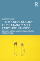 The Phenomenology of Pregnancy and Early Motherhood : Ethical, Social, and Psychological Perspectives-9781032791968