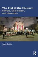 The End of the Museum : Culture, Colonialism, and Liberation-9781032792774
