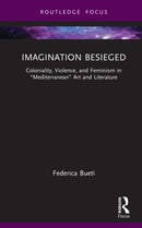 Imagination Besieged : Coloniality, Violence, and Feminism in "Mediterranean" Art and Literature-9781032795423
