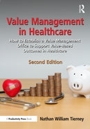 Value Management in Healthcare : How to Establish a Value Management Office to Support Value-Based Outcomes in Healthcare-9781032797298