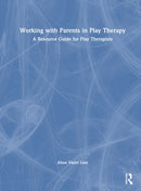 Working with Parents in Play Therapy : A Resource Guide for Play Therapists-9781032802602