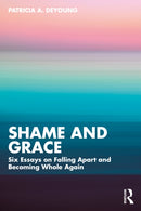 Shame and Grace : Six Essays on Falling Apart and Becoming Whole Again-9781032804934
