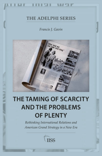The Taming of Scarcity and the Problems of Plenty : Rethinking International Relations and American Grand Strategy in a New Era-9781032805573