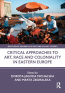 Critical Approaches to Art, Race and Coloniality in Eastern Europe-9781032806129