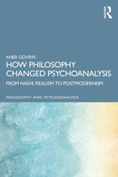 How Philosophy Changed Psychoanalysis : From Naive Realism to Postmodernism-9781032806990