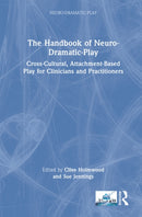 The Handbook of Neuro-Dramatic-Play : Cross-Cultural, Attachment-Based Play for Clinicians and Practitioners-9781032807096