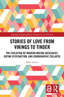 Stories of Love from Vikings to Tinder : The Evolution of Modern Mating Ideologies, Dating Dysfunction, and Demographic Collapse-9781032813196