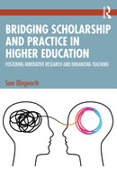 Bridging Scholarship and Practice in Higher Education : Fostering Innovative Research and Enhancing Teaching-9781032814773