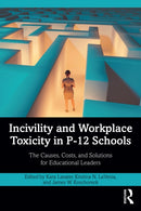 Incivility and Workplace Toxicity in P-12 Schools : The Causes, Costs, and Solutions for Educational Leaders-9781032816708