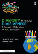Diversity Without Divisiveness : A Guide to DEI Practice for K-12 Educators-9781032822518