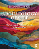 Archaeology of Self : The Introspective Educator's Guide to Racial Literacy-9781032822525