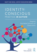 Identity-Conscious Practice in Action : Shaping Equitable Schools and Classrooms-9781032822532