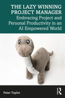The Lazy Winning Project Manager : Embracing Project and Personal Productivity in an AI Empowered World-9781032826684