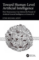 Toward Human-Level Artificial Intelligence : How Neuroscience Can Inform the Pursuit of Artificial General Intelligence or General AI-9781032829074