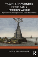 Travel and Wonder in the Early Modern World : Representations, Descriptions and Uses of the Unfamiliar-9781032829104