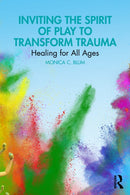 Inviting the Spirit of Play to Transform Trauma : Healing for All Ages-9781032829326