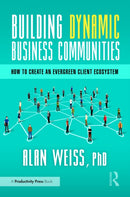 Building Dynamic Business Communities : How to Create an Evergreen Client Ecosystem-9781032830193