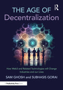 The Age of Decentralization : How Web3 and Related Technologies will change Industries and our Lives-9781032830216