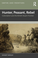 Hunter, Peasant, Rebel : Colonialism and the British Assam Frontier-9781032832302