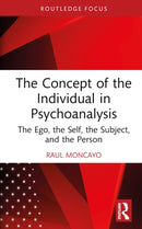 The Concept of the Individual in Psychoanalysis : The Ego, the Self, the Subject, and the Person-9781032834351