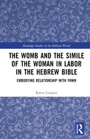 The Womb and the Simile of the Woman in Labor in the Hebrew Bible : Embodying Relationship with YHWH-9781032834474