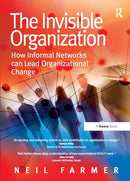 The Invisible Organization : How Informal Networks can Lead Organizational Change-9781032838724