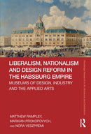 Liberalism, Nationalism and Design Reform in the Habsburg Empire : Museums of Design, Industry and the Applied Arts-9781032838847