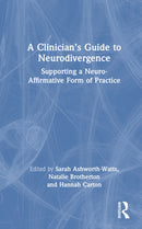 A Clinician's Guide to Neurodivergence : Supporting a Neuro-Affirmative Form of Practice-9781032839806