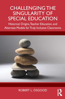 Challenging the Singularity of Special Education : Historical Origins, Teacher Education, and Alternate Models for Truly Inclusive Classrooms-9781032841847