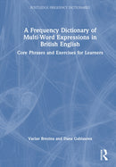 A Frequency Dictionary of Multi-Word Expressions in British English : Core Phrases and Exercises for Learners-9781032844398
