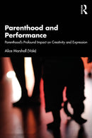 Parenthood and Performance : Parenthood's Profound Impact on Creativity and Expression-9781032844404