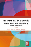 The Meaning of Weapons : Material and Discursive Negotiations in Culture and Religion-9781032847009