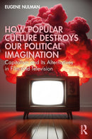 How Popular Culture Destroys Our Political Imagination : Capitalism and Its Alternatives in Film and Television-9781032847702