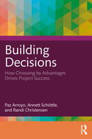 Building Decisions : How Choosing by Advantages Drives Project Success-9781032847764