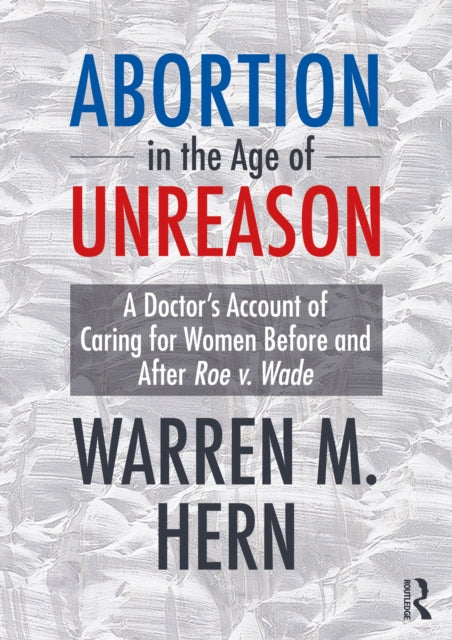 Abortion in the Age of Unreason : A Doctor's Account of Caring for Women Before and After Roe v. Wade-9781032847856