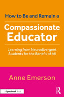 How to Be, and Remain, a Compassionate Educator : Learning from Neurodivergent Students for the Benefit of All-9781032848358