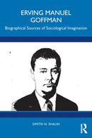 Erving Manuel Goffman : Biographical Sources of Sociological Imagination-9781032849997