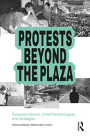 Protests Beyond the Plaza : Everyday Spaces, Urban Morphologies, and Strategies-9781032853840