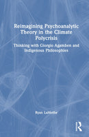 Reimagining Psychoanalytic Theory in the Climate Polycrisis : Thinking with Giorgio Agamben and Indigenous Philosophies-9781032854113