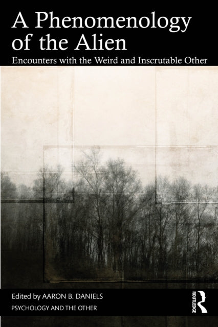 A Phenomenology of the Alien : Encounters with the Weird and Inscrutable Other-9781032856278
