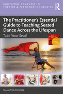 The Practitioner's Essential Guide to Teaching Seated Dance Across the Lifespan : Take Your Seat!-9781032858548