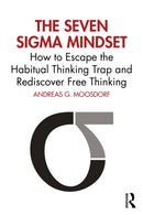 The Seven Sigma Mindset : How to Escape the Habitual Thinking Trap and Rediscover Free Thinking-9781032863481