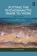 Putting the Psychoanalytic Frame to Work : Why it Matters-9781032864198