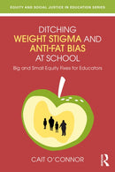 Ditching Weight Stigma and Anti-Fat Bias at School : Big and Small Equity Fixes for Educators-9781032870311