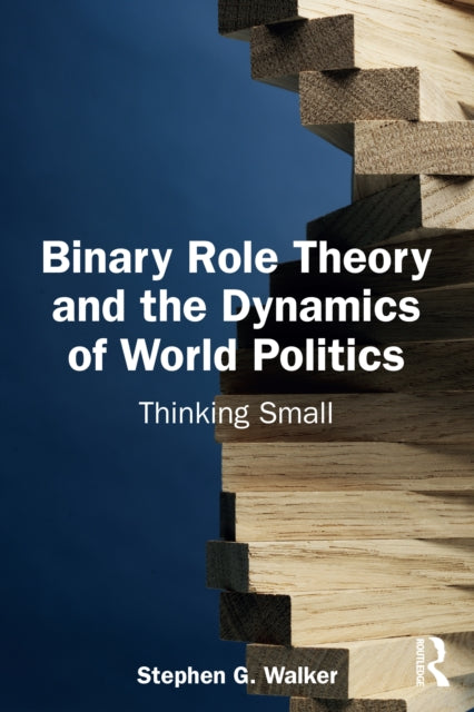 Binary Role Theory and the Dynamics of World Politics : Thinking Small-9781032873565