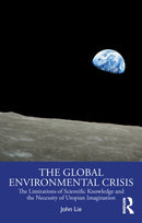 The Global Environmental Crisis : The Limitations of Scientific Knowledge and the Necessity of Utopian Imagination-9781032873961