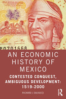 An Economic History of Mexico : Contested Conquest, Ambiguous Development: 1519-2000-9781032874197