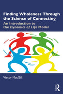 Finding Wholeness Through the Science of Connecting : An Introduction to the Dynamics of Life Model-9781032876337